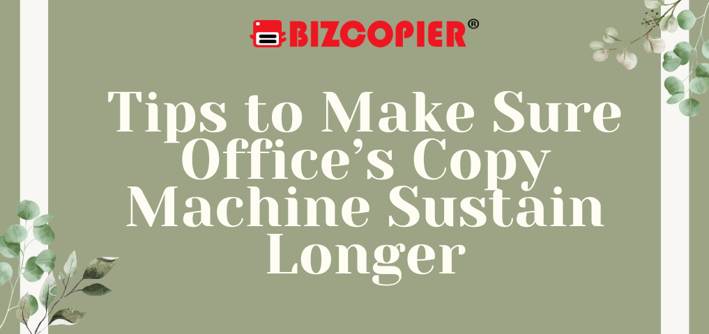 Tips to Make Sure Office’s Copy Machine Sustain Longer